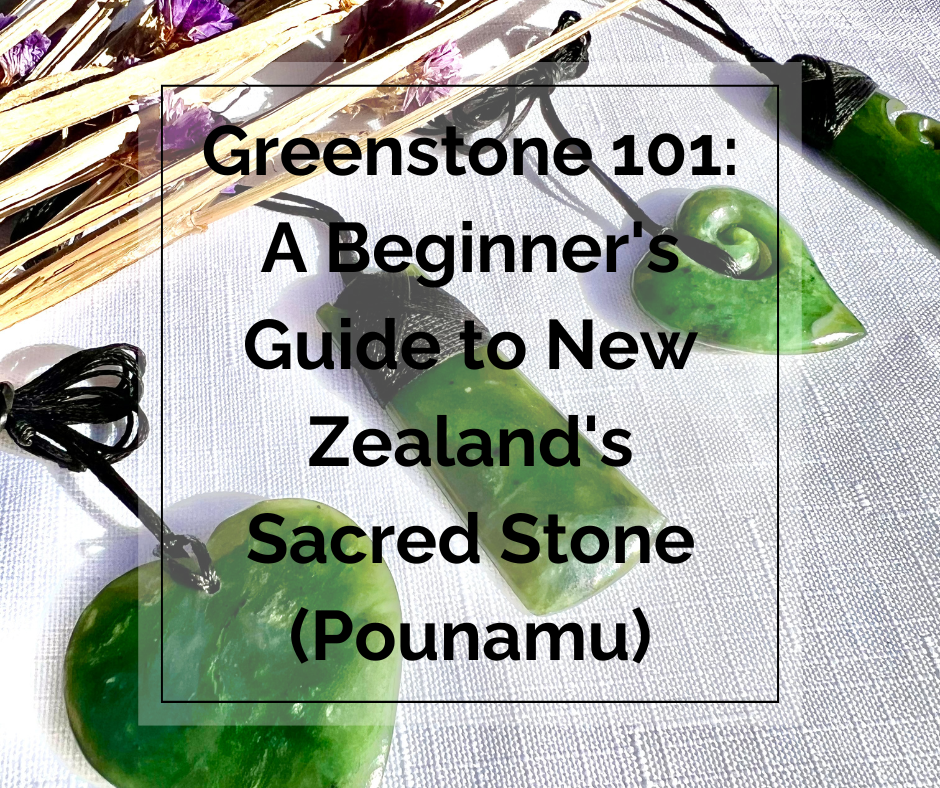 Greenstone 101: A Beginner's Guide to New Zealand's Sacred Stone (Pounamu)